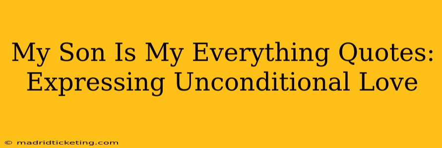 My Son Is My Everything Quotes: Expressing Unconditional Love