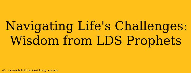 Navigating Life's Challenges: Wisdom from LDS Prophets