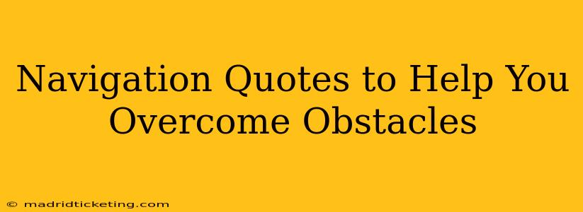 Navigation Quotes to Help You Overcome Obstacles