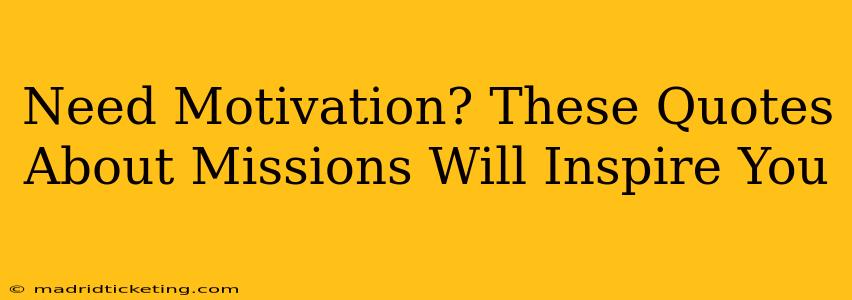 Need Motivation? These Quotes About Missions Will Inspire You