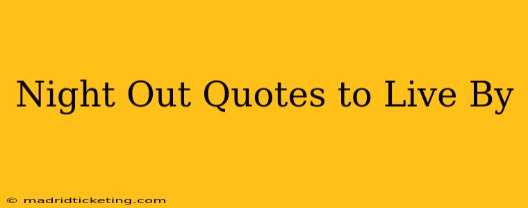 Night Out Quotes to Live By