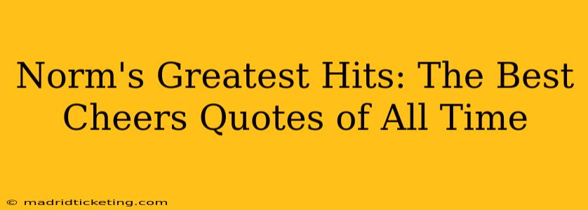 Norm's Greatest Hits: The Best Cheers Quotes of All Time