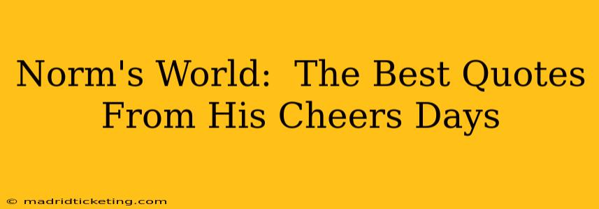 Norm's World:  The Best Quotes From His Cheers Days