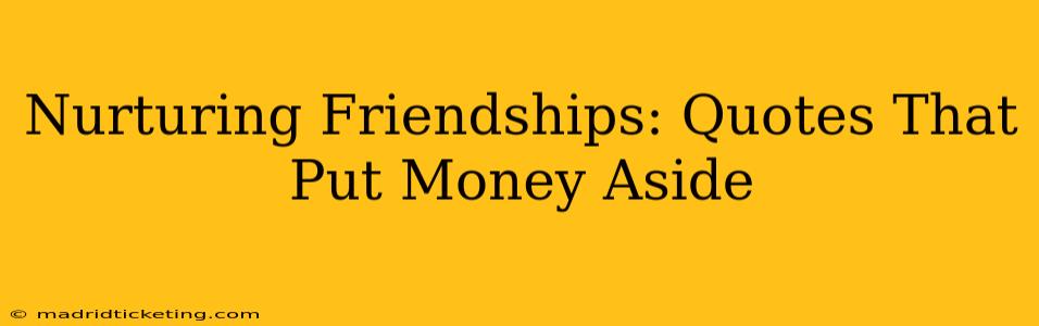 Nurturing Friendships: Quotes That Put Money Aside