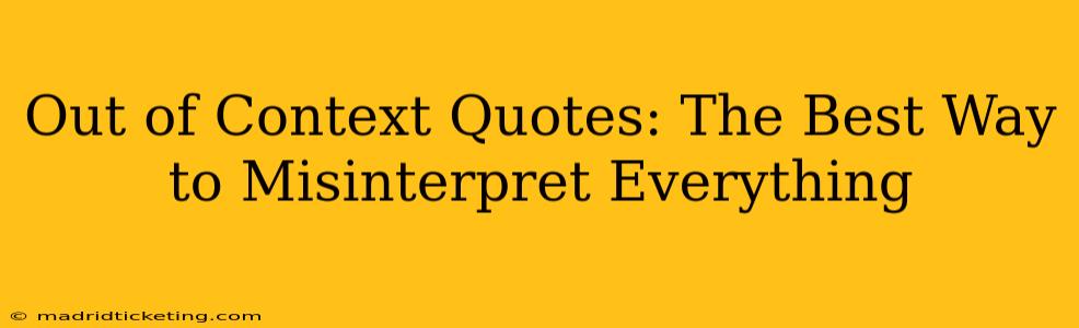 Out of Context Quotes: The Best Way to Misinterpret Everything