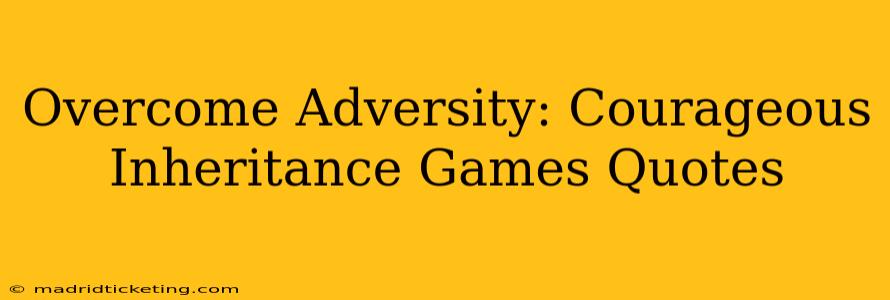 Overcome Adversity: Courageous Inheritance Games Quotes