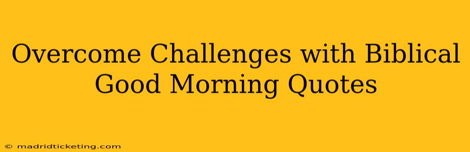 Overcome Challenges with Biblical Good Morning Quotes