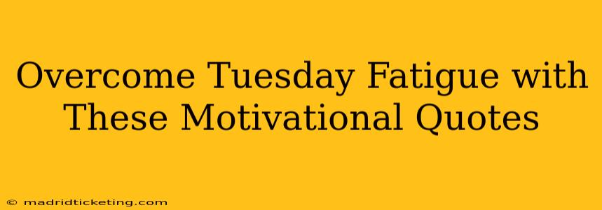 Overcome Tuesday Fatigue with These Motivational Quotes