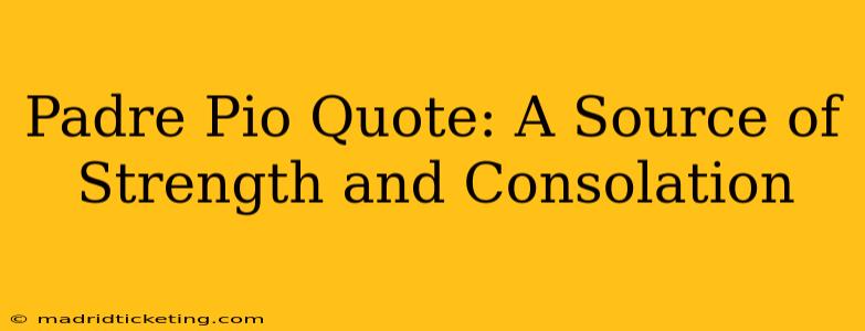 Padre Pio Quote: A Source of Strength and Consolation