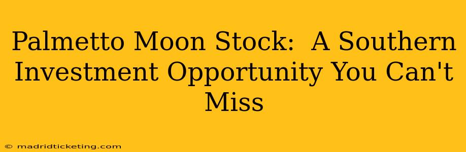 Palmetto Moon Stock:  A Southern Investment Opportunity You Can't Miss