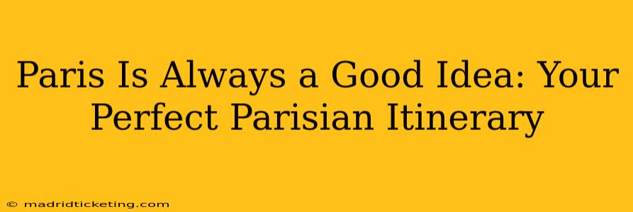 Paris Is Always a Good Idea: Your Perfect Parisian Itinerary