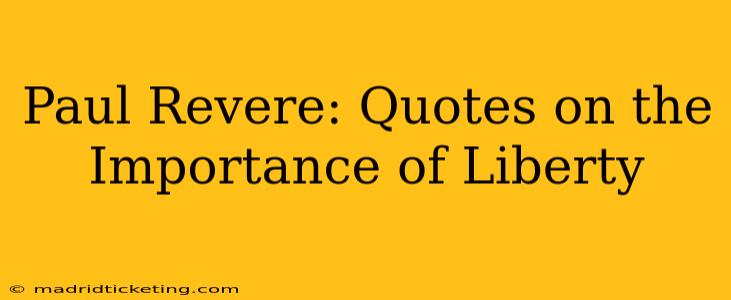 Paul Revere: Quotes on the Importance of Liberty