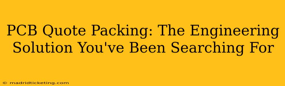PCB Quote Packing: The Engineering Solution You've Been Searching For