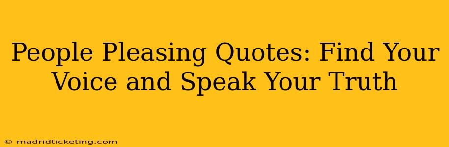 People Pleasing Quotes: Find Your Voice and Speak Your Truth