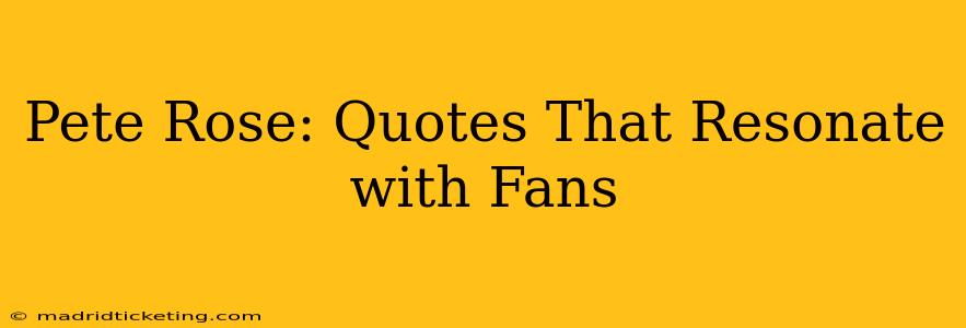 Pete Rose: Quotes That Resonate with Fans
