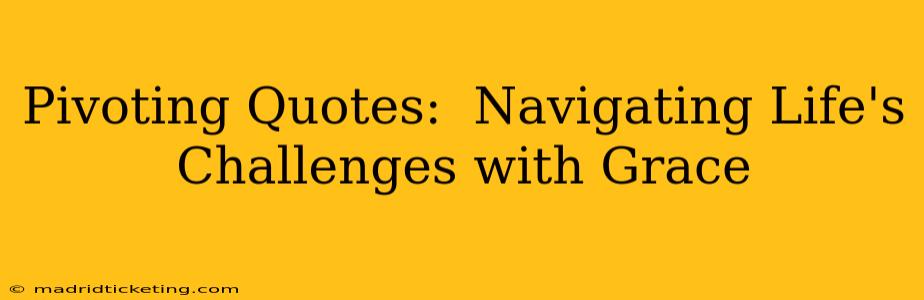 Pivoting Quotes:  Navigating Life's Challenges with Grace