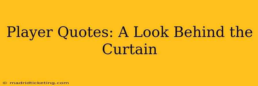 Player Quotes: A Look Behind the Curtain