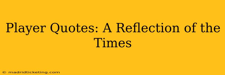 Player Quotes: A Reflection of the Times