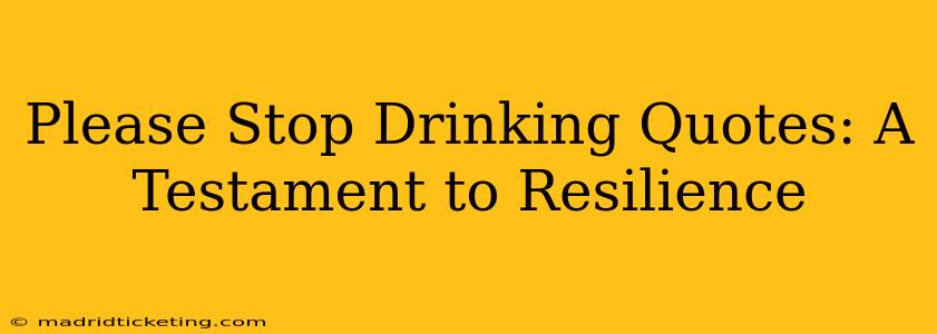 Please Stop Drinking Quotes: A Testament to Resilience