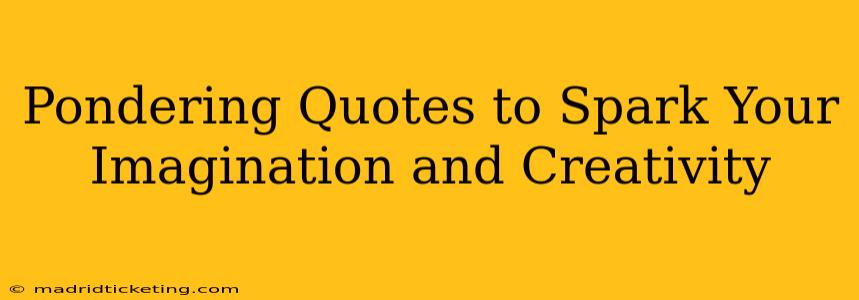 Pondering Quotes to Spark Your Imagination and Creativity