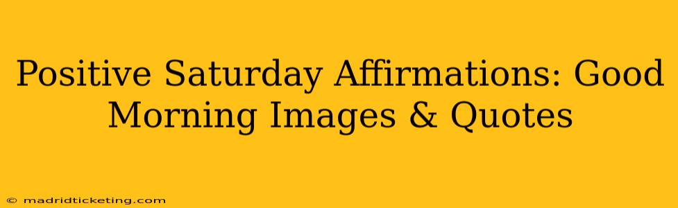 Positive Saturday Affirmations: Good Morning Images & Quotes