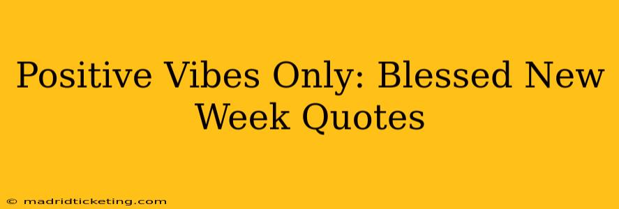 Positive Vibes Only: Blessed New Week Quotes