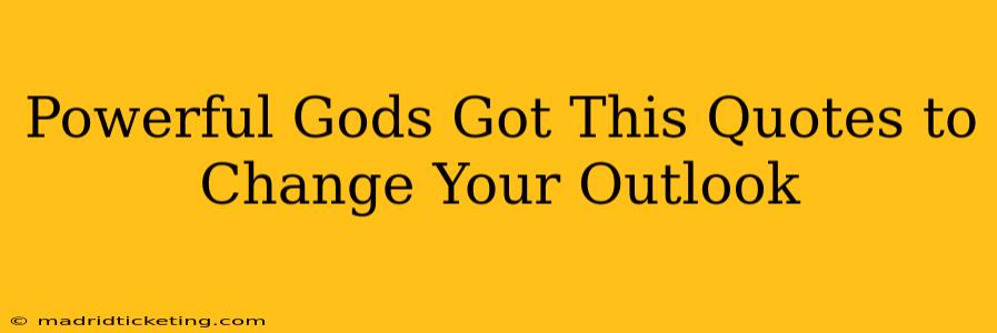 Powerful Gods Got This Quotes to Change Your Outlook