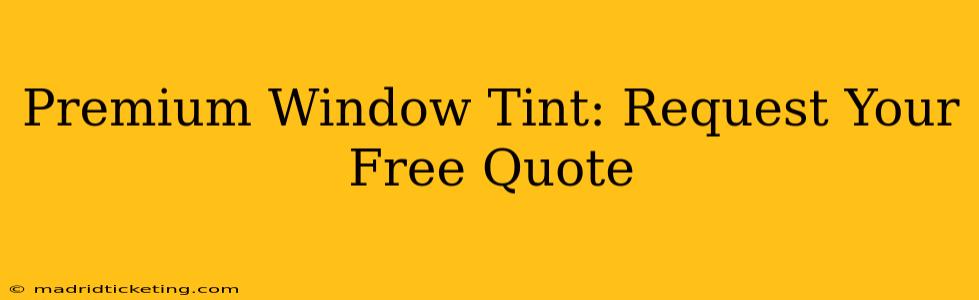 Premium Window Tint: Request Your Free Quote