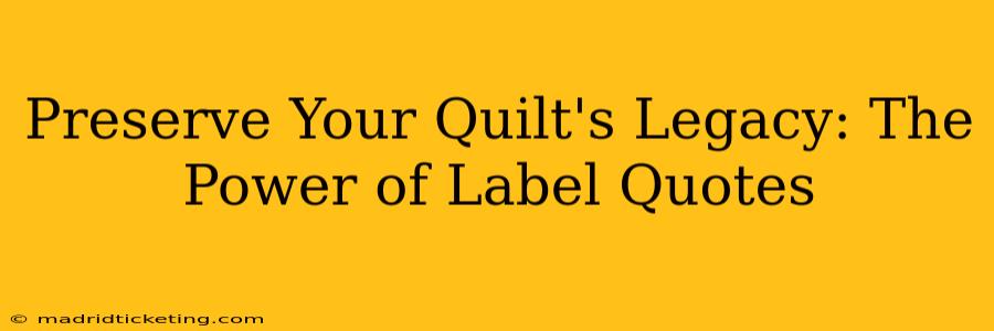 Preserve Your Quilt's Legacy: The Power of Label Quotes