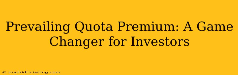 Prevailing Quota Premium: A Game Changer for Investors