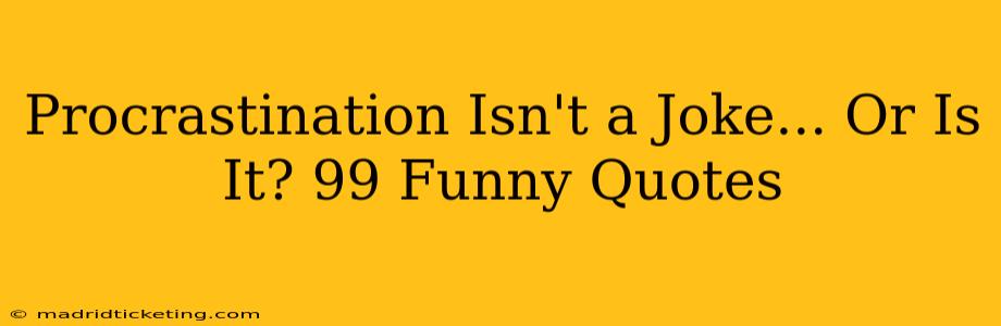 Procrastination Isn't a Joke... Or Is It? 99 Funny Quotes