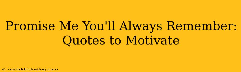 Promise Me You'll Always Remember: Quotes to Motivate