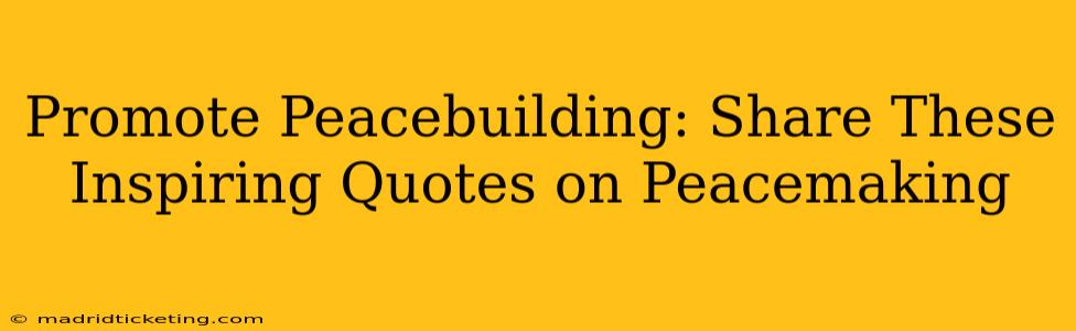 Promote Peacebuilding: Share These Inspiring Quotes on Peacemaking