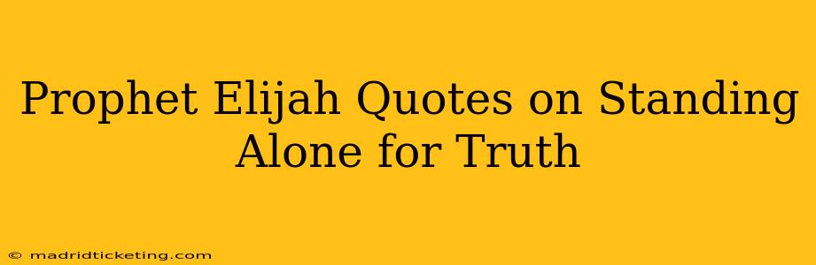 Prophet Elijah Quotes on Standing Alone for Truth