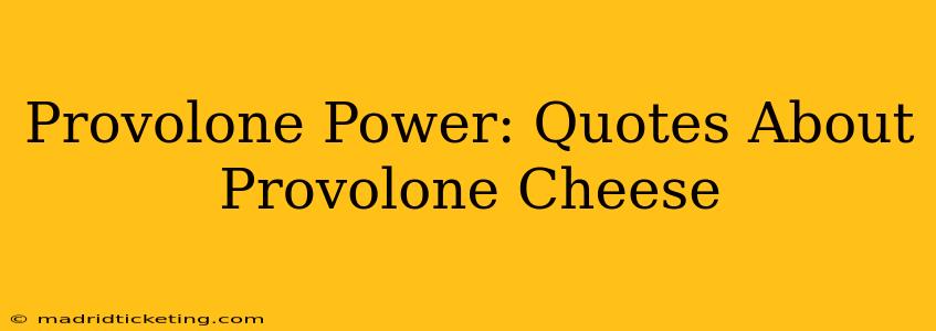 Provolone Power: Quotes About Provolone Cheese