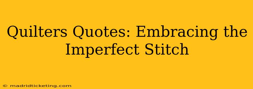 Quilters Quotes: Embracing the Imperfect Stitch