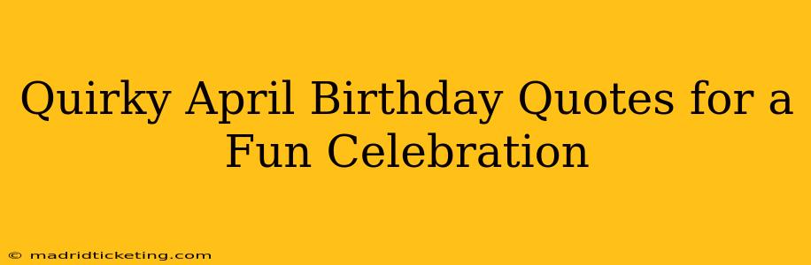 Quirky April Birthday Quotes for a Fun Celebration