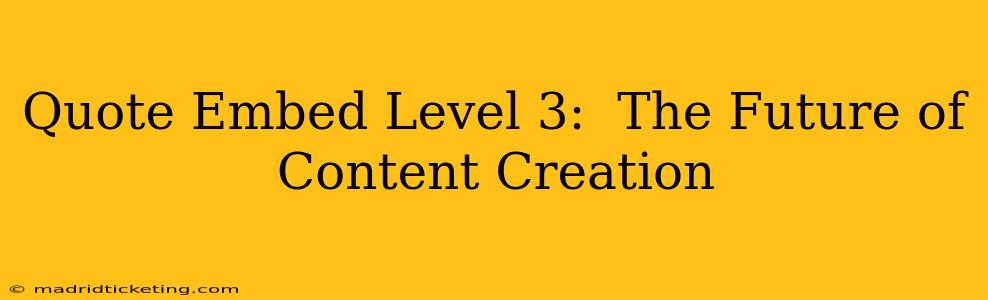 Quote Embed Level 3:  The Future of Content Creation