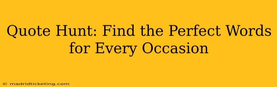 Quote Hunt: Find the Perfect Words for Every Occasion