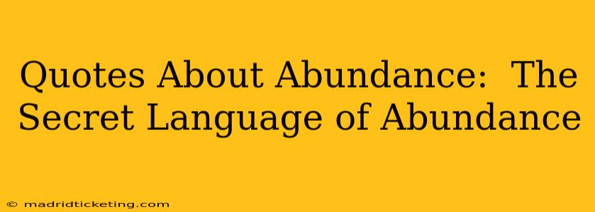Quotes About Abundance:  The Secret Language of Abundance