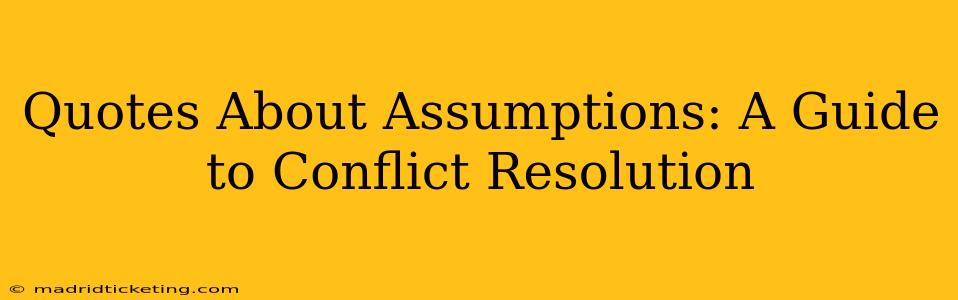 Quotes About Assumptions: A Guide to Conflict Resolution