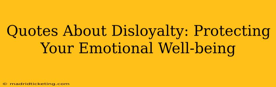Quotes About Disloyalty: Protecting Your Emotional Well-being