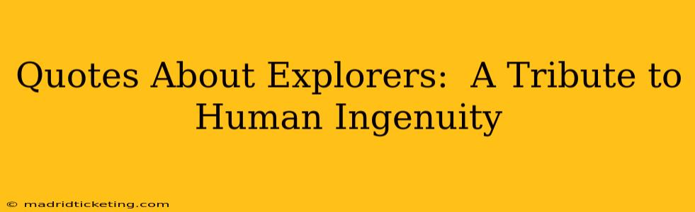Quotes About Explorers:  A Tribute to Human Ingenuity