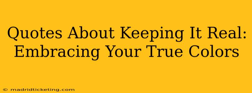 Quotes About Keeping It Real: Embracing Your True Colors