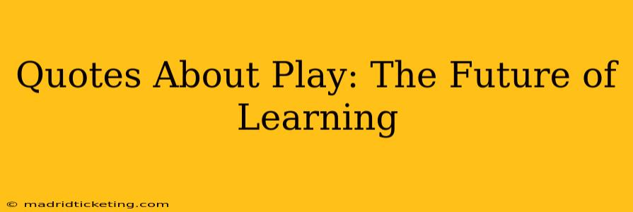 Quotes About Play: The Future of Learning