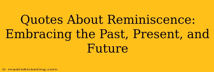 Quotes About Reminiscence: Embracing the Past, Present, and Future