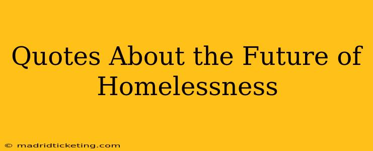 Quotes About the Future of Homelessness