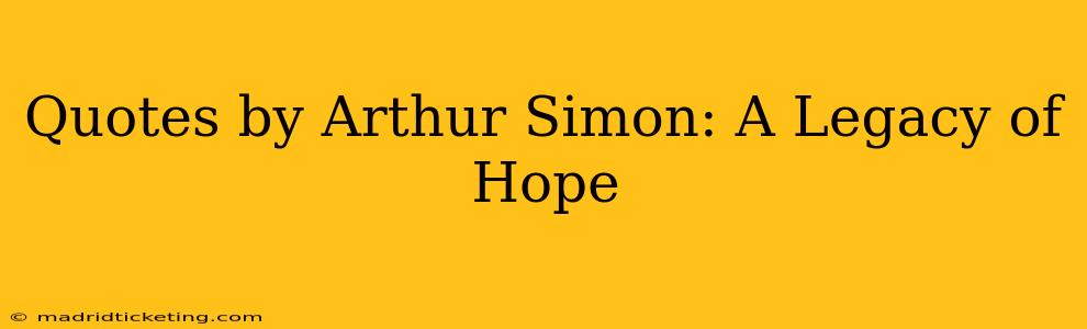 Quotes by Arthur Simon: A Legacy of Hope