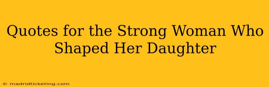 Quotes for the Strong Woman Who Shaped Her Daughter
