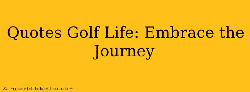 Quotes Golf Life: Embrace the Journey